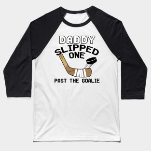 Daddy Slipped One Past The Goalie Hockey Baby Baseball T-Shirt